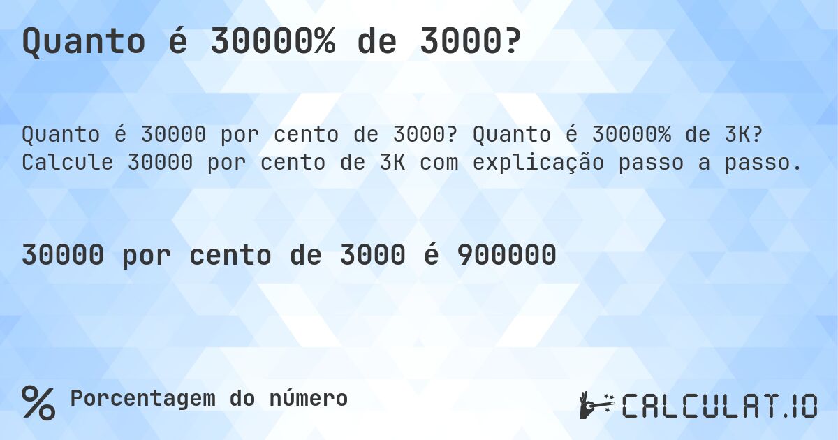 Quanto é 30000% de 3000?. Quanto é 30000% de 3K? Calcule 30000 por cento de 3K com explicação passo a passo.