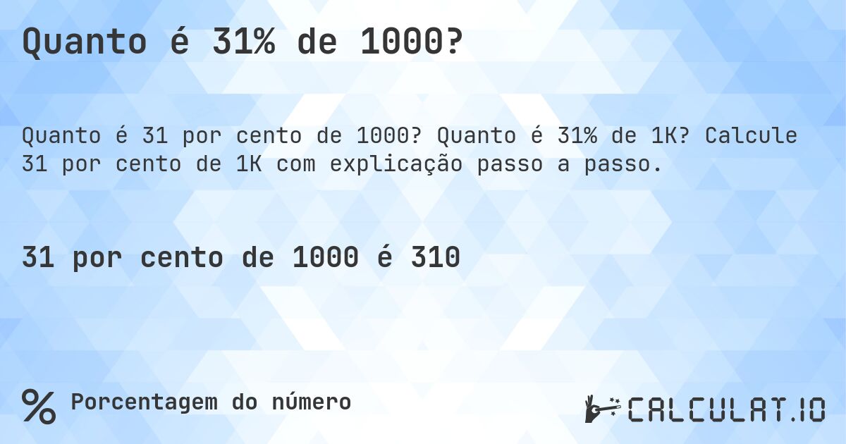 Quanto é 31% de 1000?. Quanto é 31% de 1K? Calcule 31 por cento de 1K com explicação passo a passo.