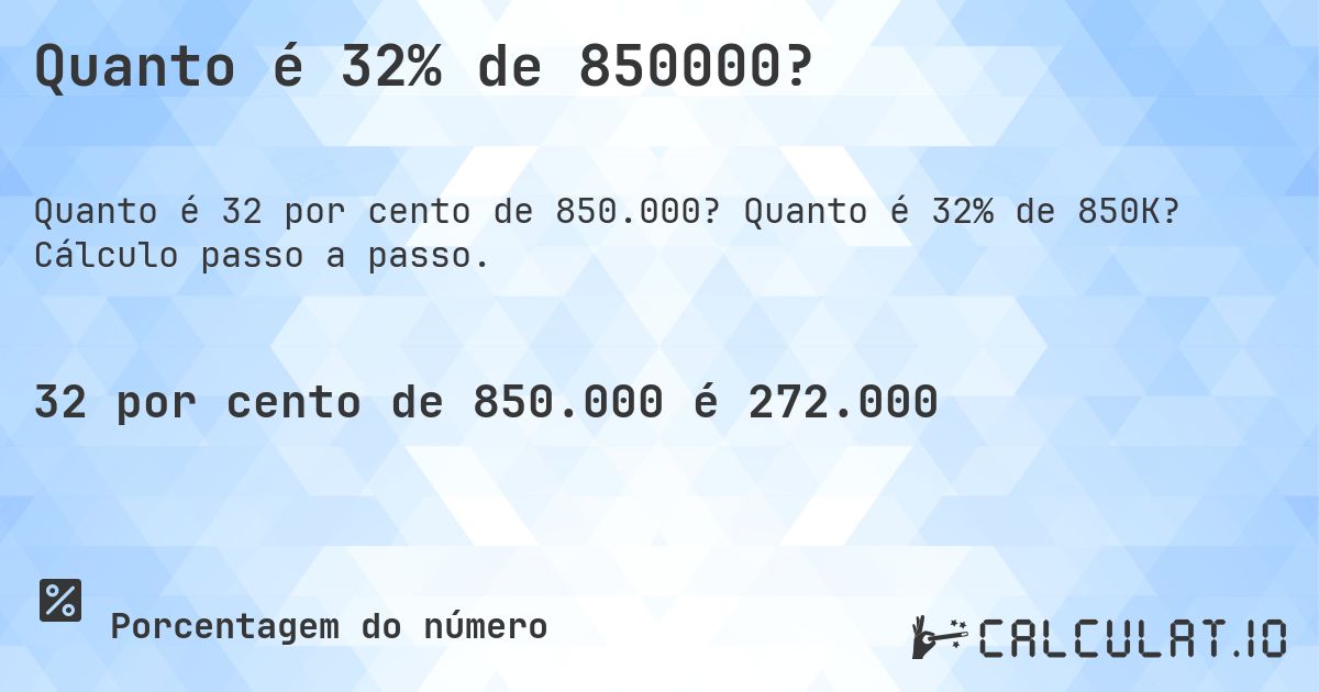 Quanto é 32% de 850000?. Quanto é 32% de 850K? Cálculo passo a passo.
