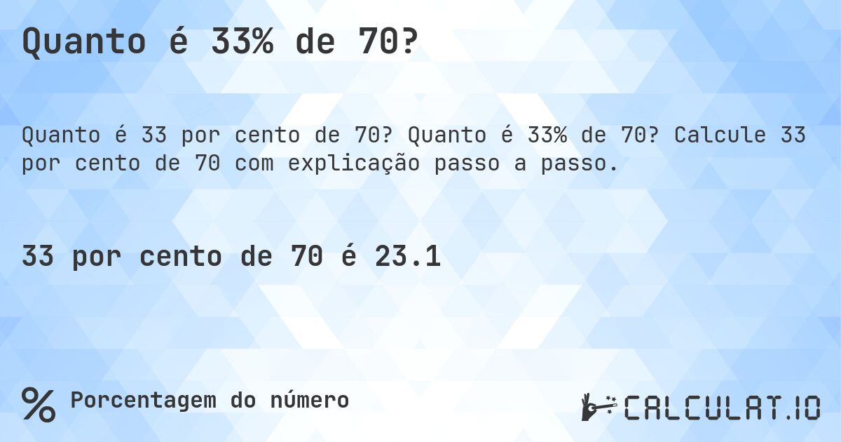 Quanto é 33% de 70?. Quanto é 33% de 70? Calcule 33 por cento de 70 com explicação passo a passo.