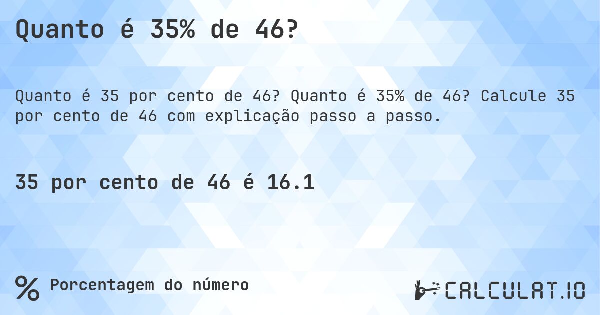 Quanto é 35% de 46?. Quanto é 35% de 46? Calcule 35 por cento de 46 com explicação passo a passo.