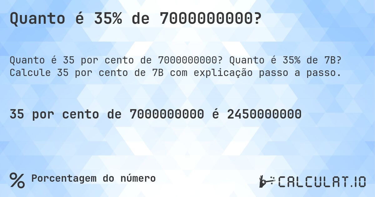 Quanto é 35% de 7000000000?. Quanto é 35% de 7B? Calcule 35 por cento de 7B com explicação passo a passo.