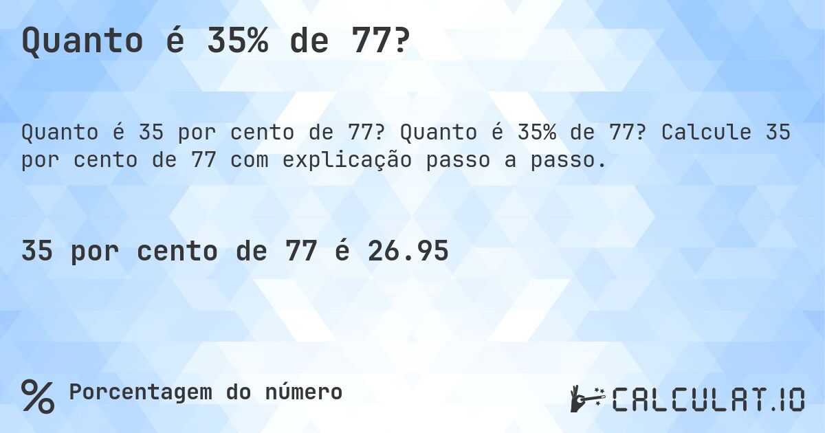 Quanto é 35% de 77?. Quanto é 35% de 77? Calcule 35 por cento de 77 com explicação passo a passo.