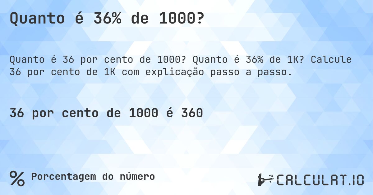 Quanto é 36% de 1000?. Quanto é 36% de 1K? Calcule 36 por cento de 1K com explicação passo a passo.