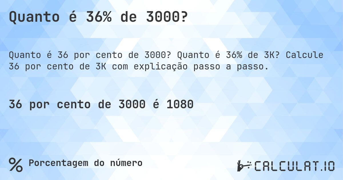 Quanto é 36% de 3000?. Quanto é 36% de 3K? Calcule 36 por cento de 3K com explicação passo a passo.