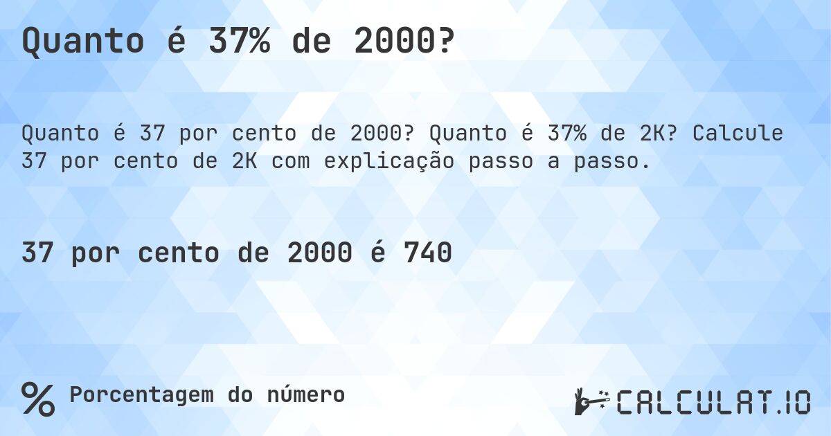 Quanto é 37% de 2000?. Quanto é 37% de 2K? Calcule 37 por cento de 2K com explicação passo a passo.