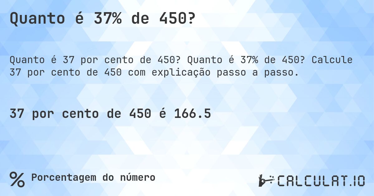 Quanto é 37% de 450?. Quanto é 37% de 450? Calcule 37 por cento de 450 com explicação passo a passo.