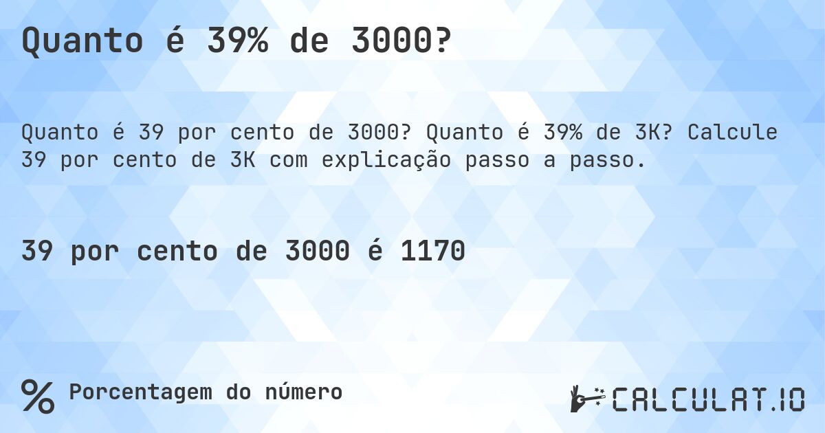 Quanto é 39% de 3000?. Quanto é 39% de 3K? Calcule 39 por cento de 3K com explicação passo a passo.