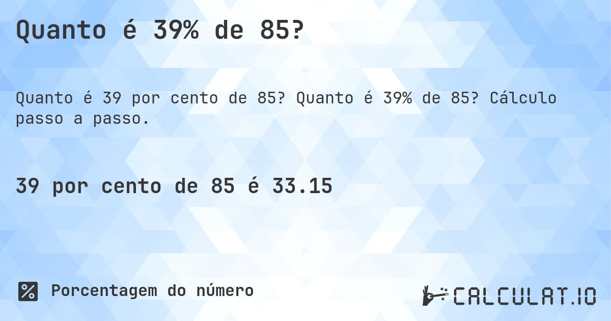 Quanto é 39% de 85?. Quanto é 39% de 85? Cálculo passo a passo.