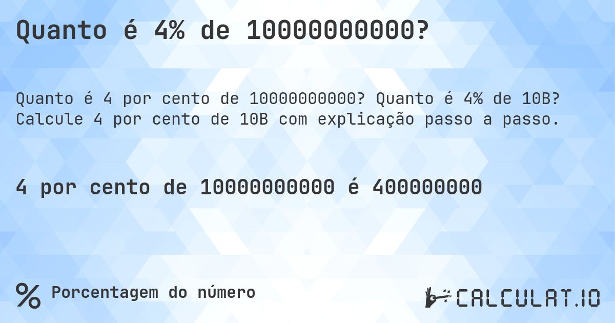 Quanto é 4% de 10000000000?. Quanto é 4% de 10B? Calcule 4 por cento de 10B com explicação passo a passo.