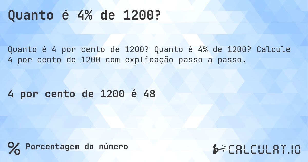 Quanto é 4% de 1200?. Quanto é 4% de 1200? Calcule 4 por cento de 1200 com explicação passo a passo.