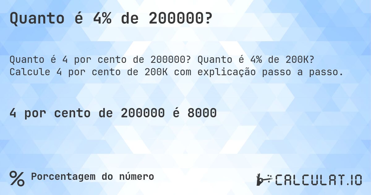 Quanto é 4% de 200000?. Quanto é 4% de 200K? Calcule 4 por cento de 200K com explicação passo a passo.
