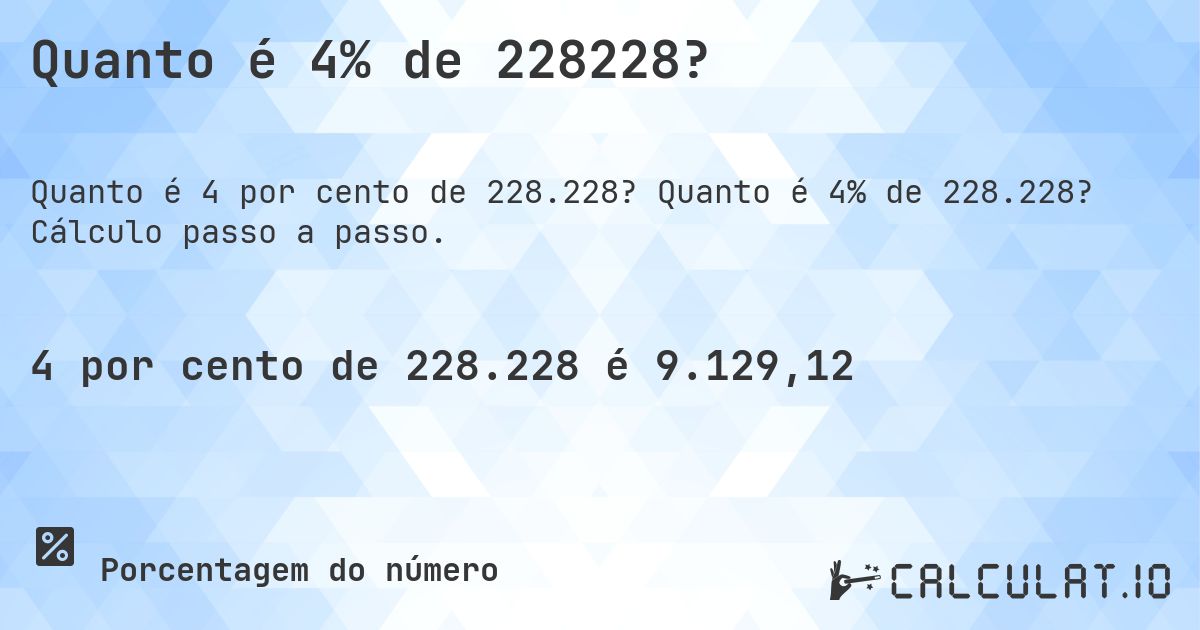 Quanto é 4% de 228228?. Quanto é 4% de 228.228? Cálculo passo a passo.