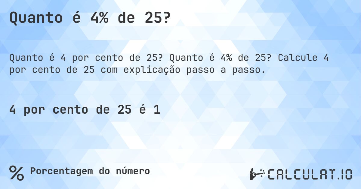 Quanto é 4% de 25?. Quanto é 4% de 25? Calcule 4 por cento de 25 com explicação passo a passo.