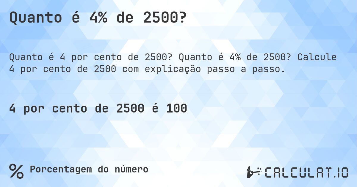 Quanto é 4% de 2500?. Quanto é 4% de 2500? Calcule 4 por cento de 2500 com explicação passo a passo.