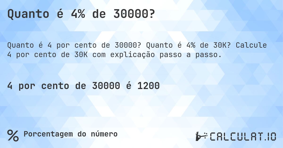 Quanto é 4% de 30000?. Quanto é 4% de 30K? Calcule 4 por cento de 30K com explicação passo a passo.