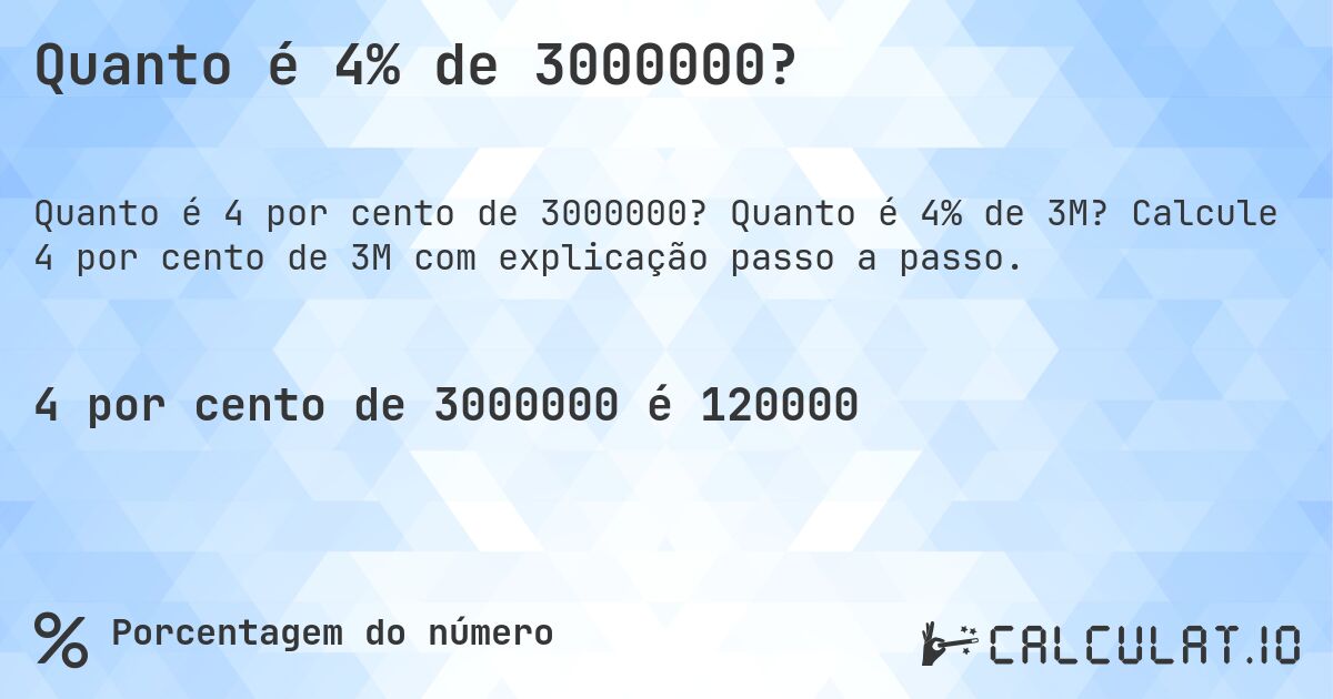 Quanto é 4% de 3000000?. Quanto é 4% de 3M? Calcule 4 por cento de 3M com explicação passo a passo.