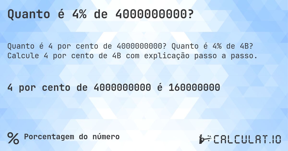 Quanto é 4% de 4000000000?. Quanto é 4% de 4B? Calcule 4 por cento de 4B com explicação passo a passo.