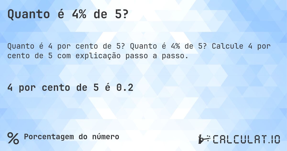 Quanto é 4% de 5?. Quanto é 4% de 5? Calcule 4 por cento de 5 com explicação passo a passo.