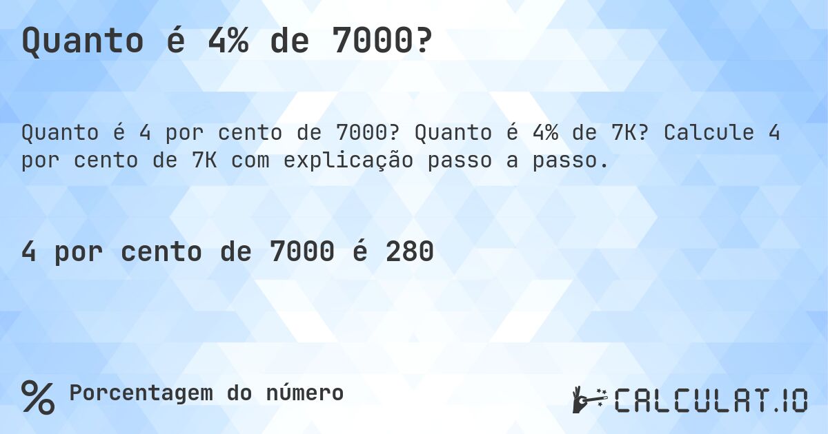 Quanto é 4% de 7000?. Quanto é 4% de 7K? Calcule 4 por cento de 7K com explicação passo a passo.