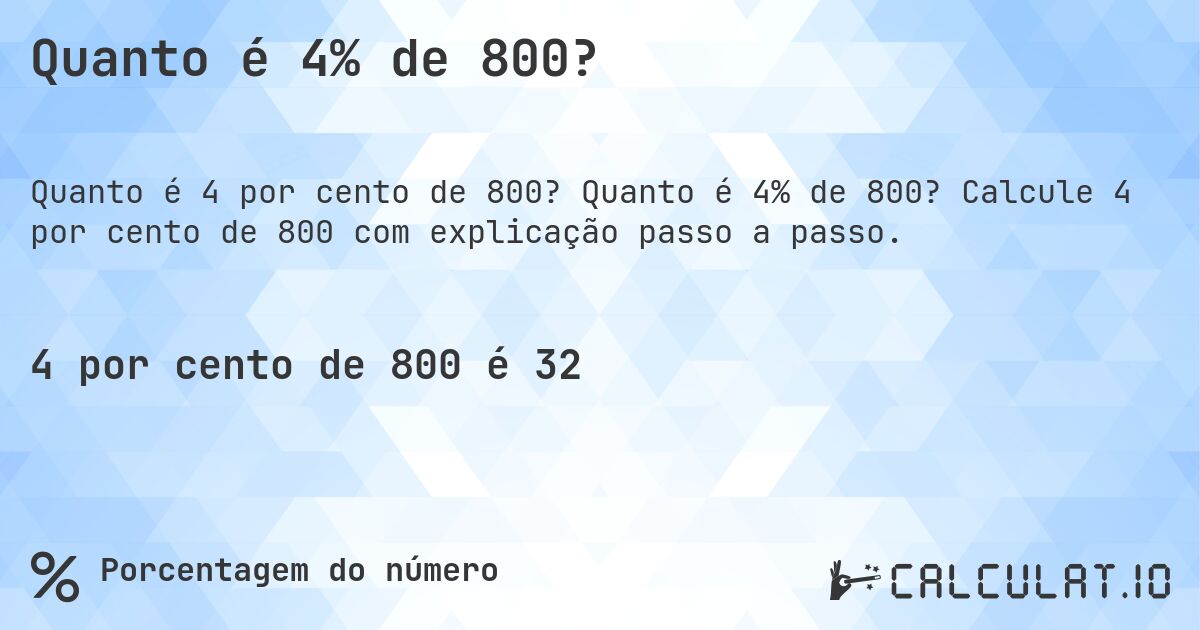 Quanto é 4% de 800?. Quanto é 4% de 800? Calcule 4 por cento de 800 com explicação passo a passo.
