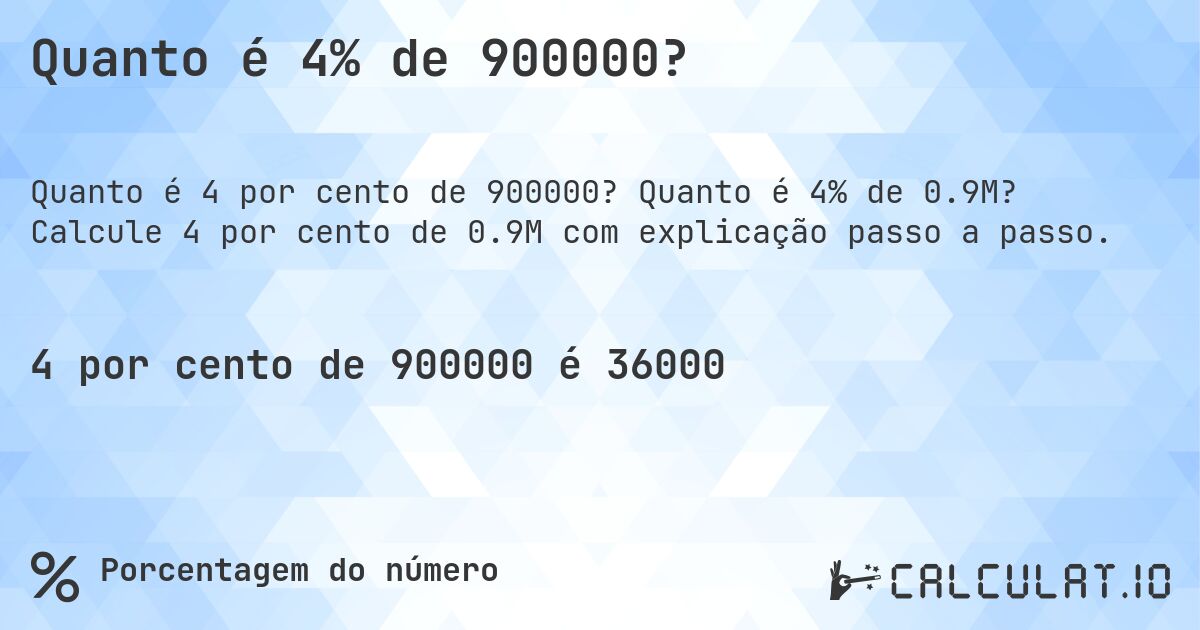 Quanto é 4% de 900000?. Quanto é 4% de 0.9M? Calcule 4 por cento de 0.9M com explicação passo a passo.