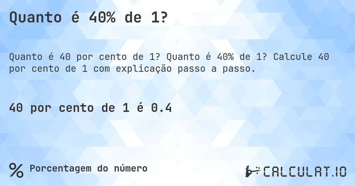 Quanto é 40% de 1?. Quanto é 40% de 1? Calcule 40 por cento de 1 com explicação passo a passo.