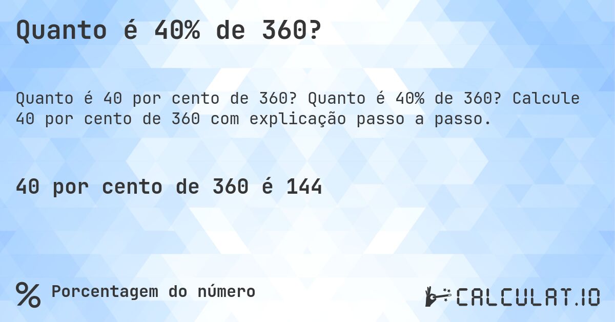 Quanto é 40% de 360?. Quanto é 40% de 360? Calcule 40 por cento de 360 com explicação passo a passo.