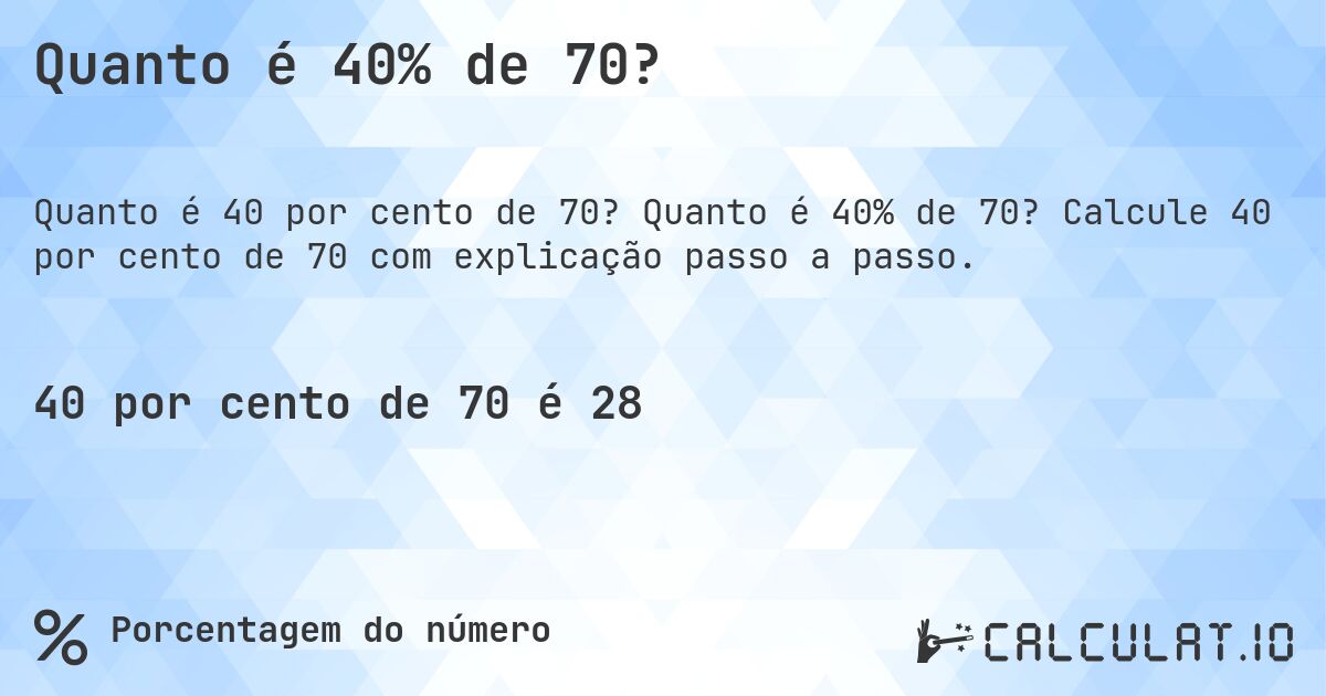 Quanto é 40% de 70?. Quanto é 40% de 70? Calcule 40 por cento de 70 com explicação passo a passo.