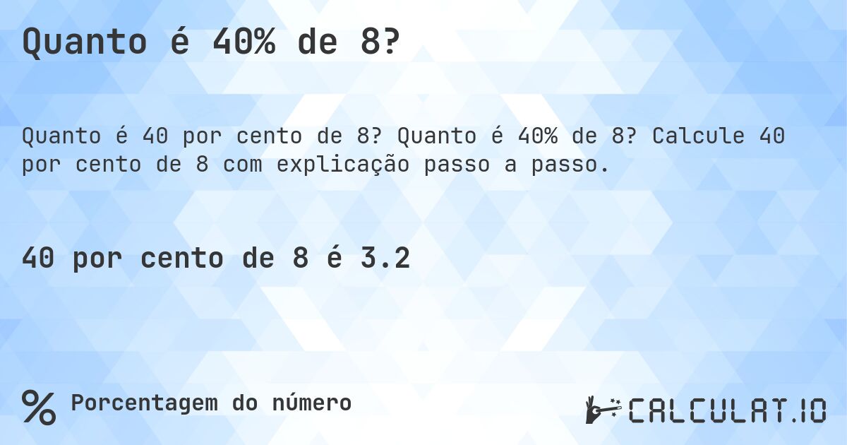 Quanto é 40% de 8?. Quanto é 40% de 8? Calcule 40 por cento de 8 com explicação passo a passo.