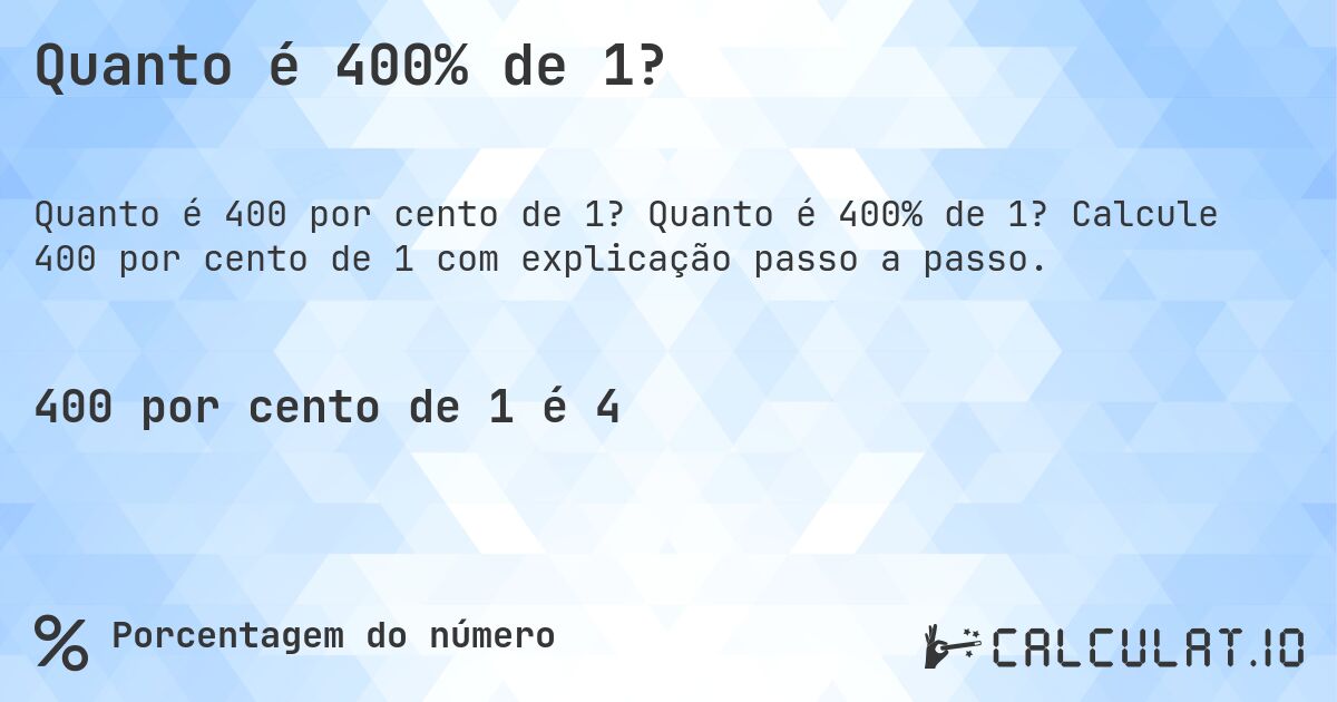 Quanto é 400% de 1?. Quanto é 400% de 1? Calcule 400 por cento de 1 com explicação passo a passo.