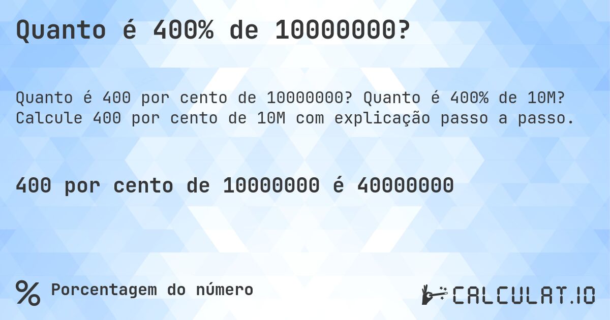 Quanto é 400% de 10000000?. Quanto é 400% de 10M? Calcule 400 por cento de 10M com explicação passo a passo.