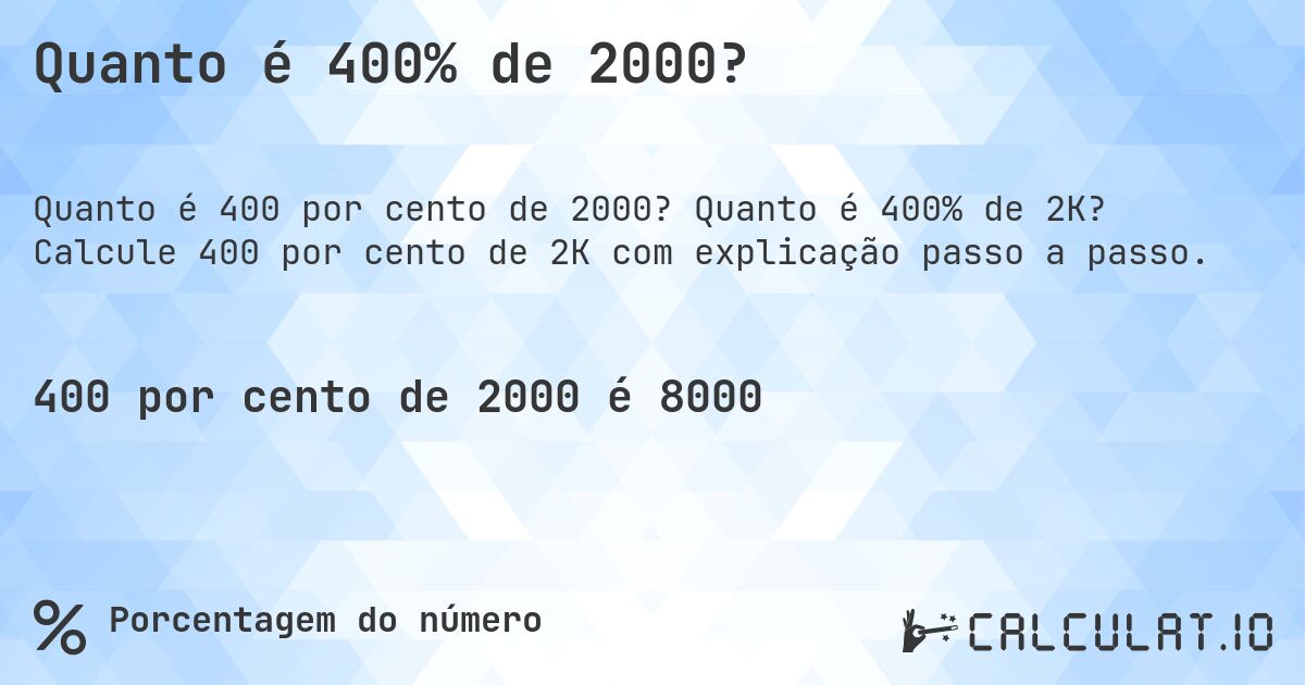 Quanto é 400% de 2000?. Quanto é 400% de 2K? Calcule 400 por cento de 2K com explicação passo a passo.