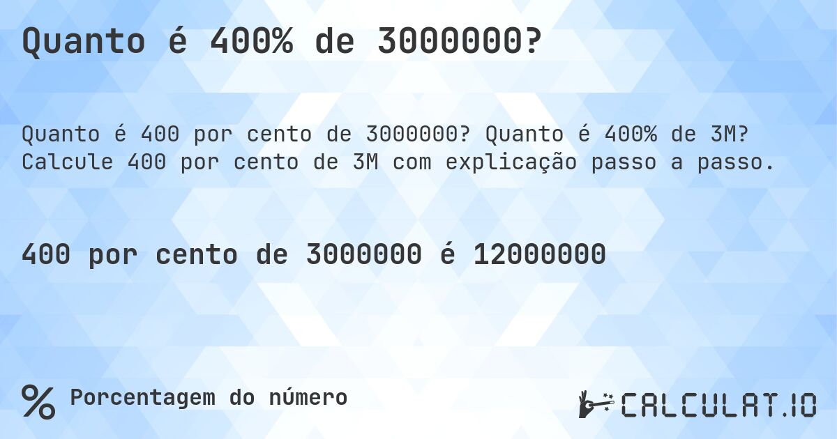 Quanto é 400% de 3000000?. Quanto é 400% de 3M? Calcule 400 por cento de 3M com explicação passo a passo.