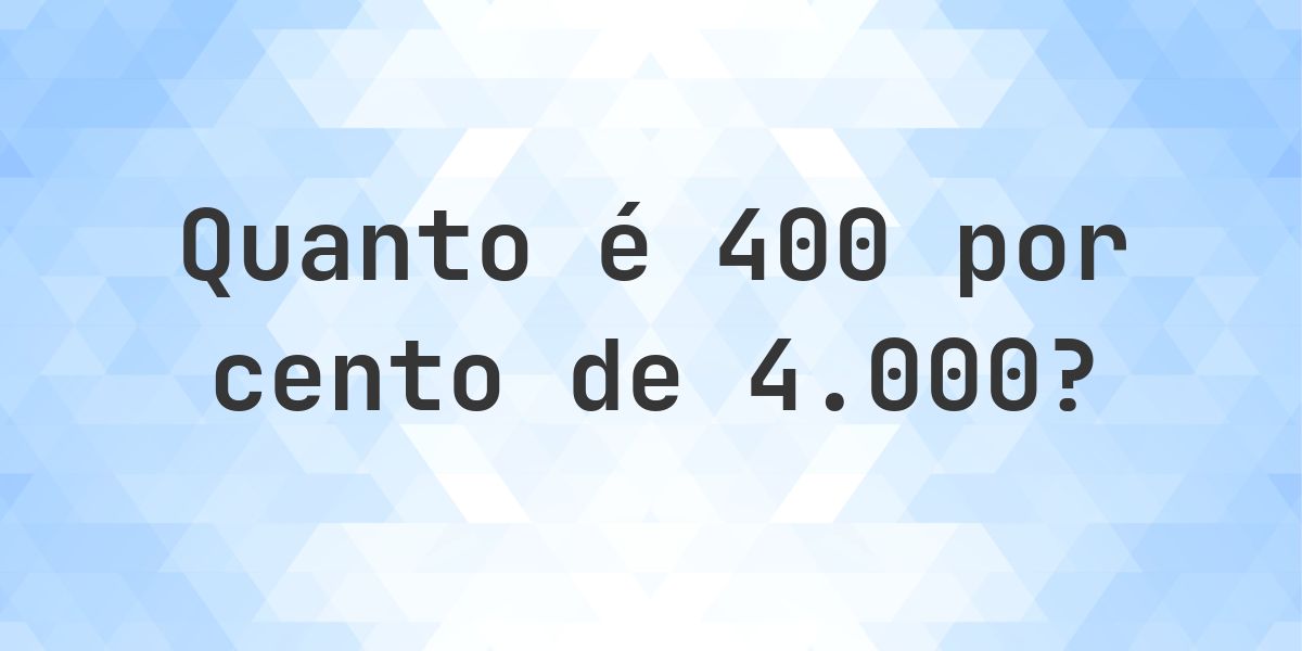 Quanto é 400% de 4000? - Calculatio