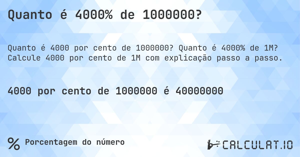 Quanto é 4000% de 1000000?. Quanto é 4000% de 1M? Calcule 4000 por cento de 1M com explicação passo a passo.