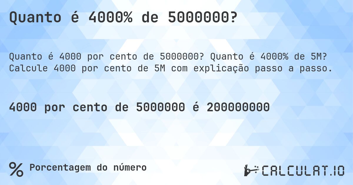 Quanto é 4000% de 5000000?. Quanto é 4000% de 5M? Calcule 4000 por cento de 5M com explicação passo a passo.