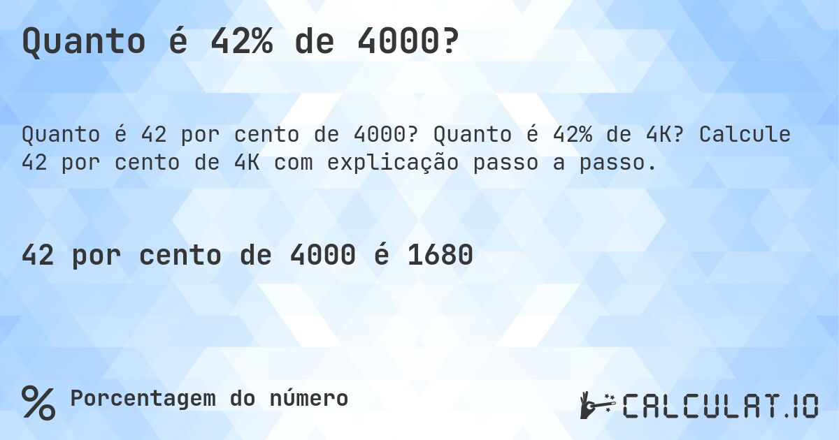 Quanto é 42% de 4000?. Quanto é 42% de 4K? Calcule 42 por cento de 4K com explicação passo a passo.