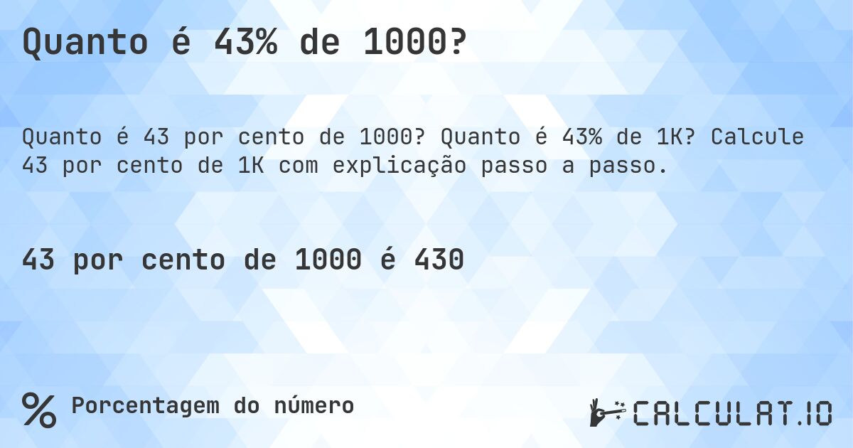Quanto é 43% de 1000?. Quanto é 43% de 1K? Calcule 43 por cento de 1K com explicação passo a passo.