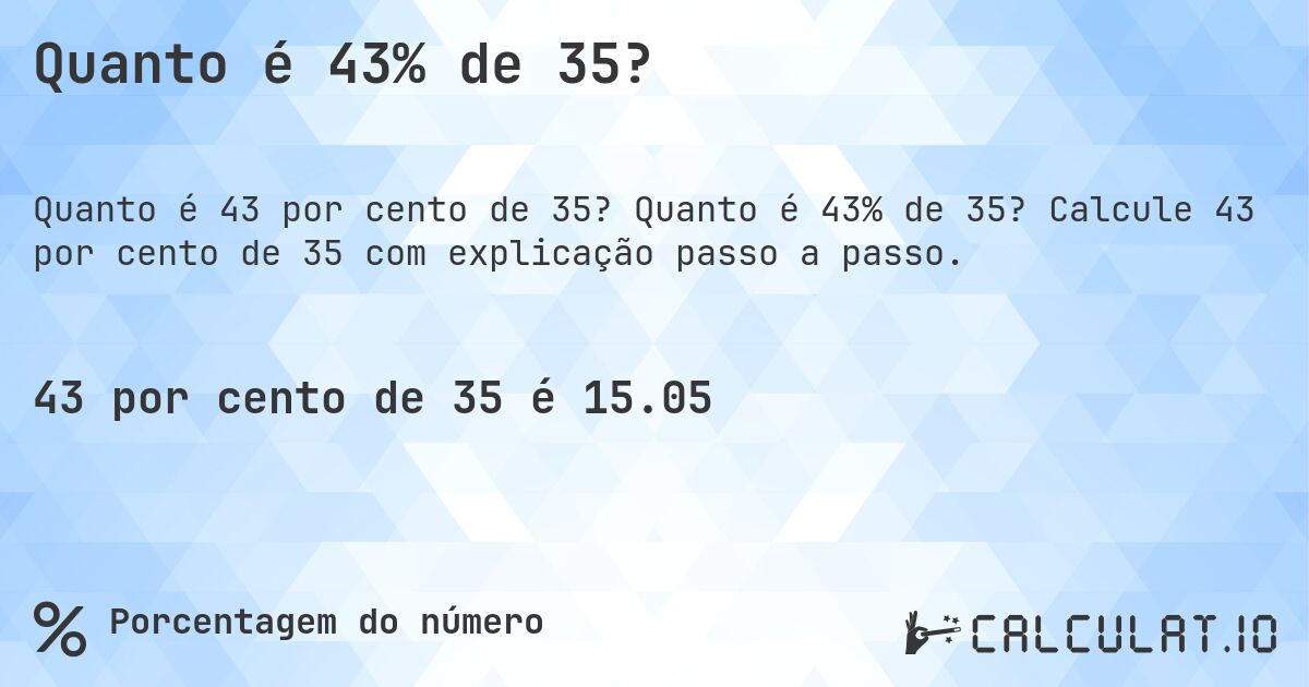 Quanto é 43% de 35?. Quanto é 43% de 35? Calcule 43 por cento de 35 com explicação passo a passo.