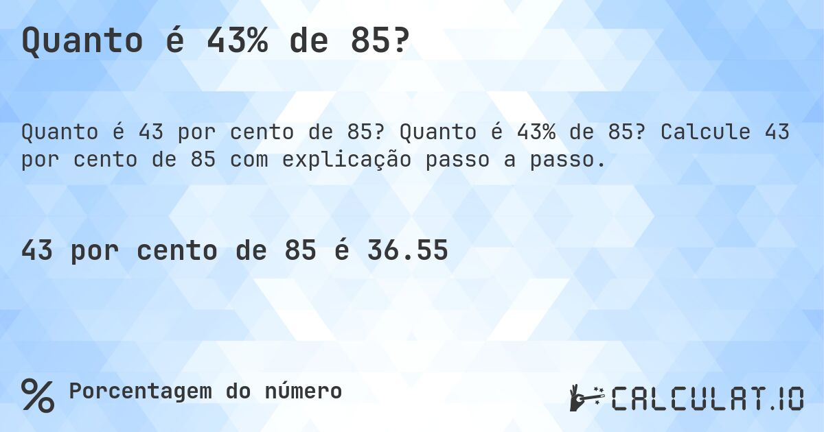 Quanto é 43% de 85?. Quanto é 43% de 85? Calcule 43 por cento de 85 com explicação passo a passo.