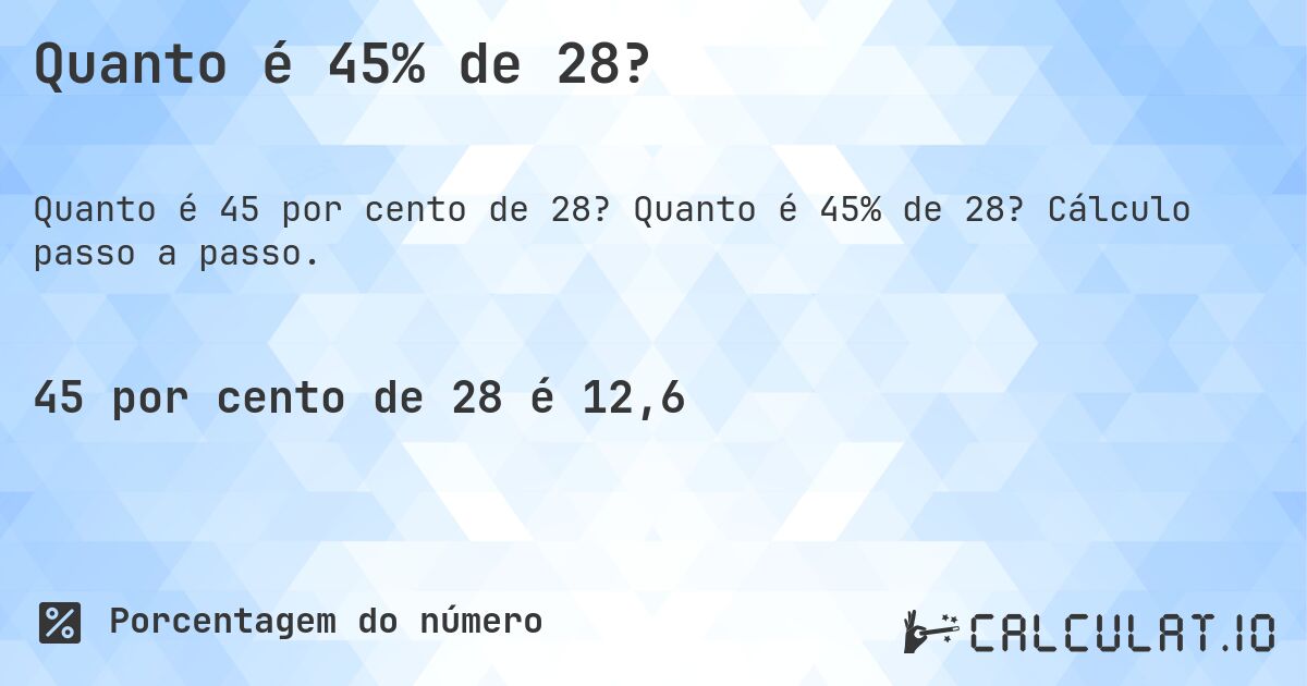 Quanto é 45% de 28?. Quanto é 45% de 28? Cálculo passo a passo.