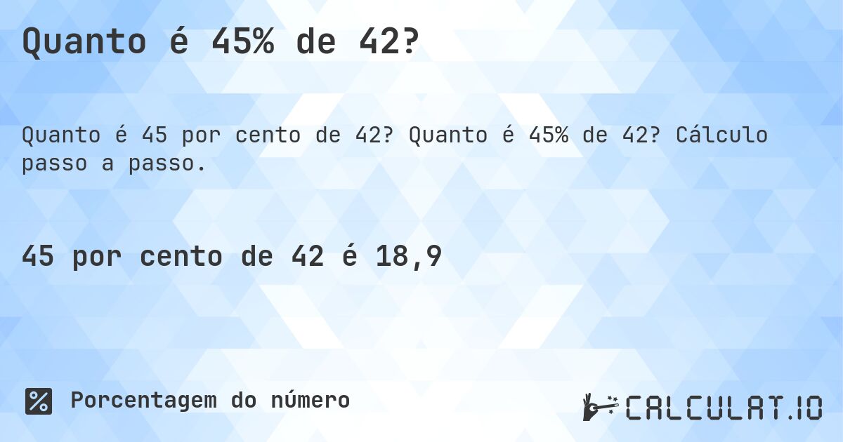 Quanto é 45% de 42?. Quanto é 45% de 42? Cálculo passo a passo.