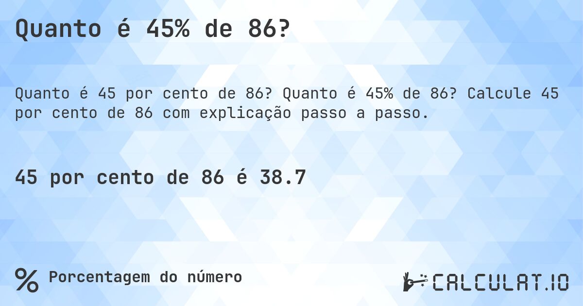 Quanto é 45% de 86?. Quanto é 45% de 86? Calcule 45 por cento de 86 com explicação passo a passo.
