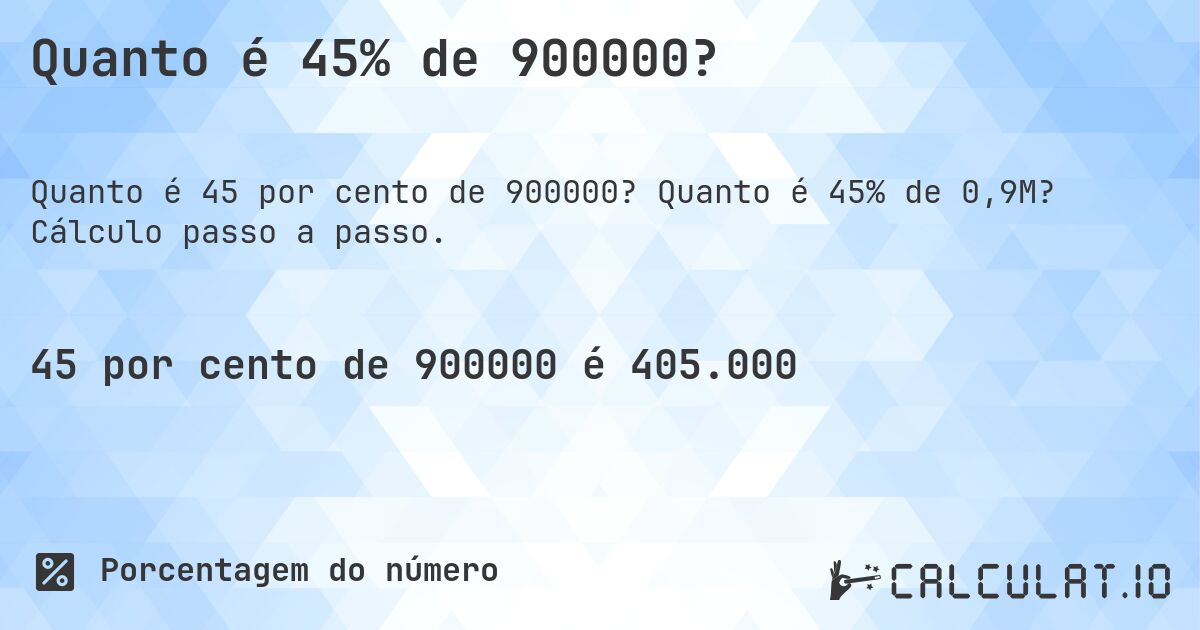 Quanto é 45% de 900000?. Quanto é 45% de 0,9M? Cálculo passo a passo.