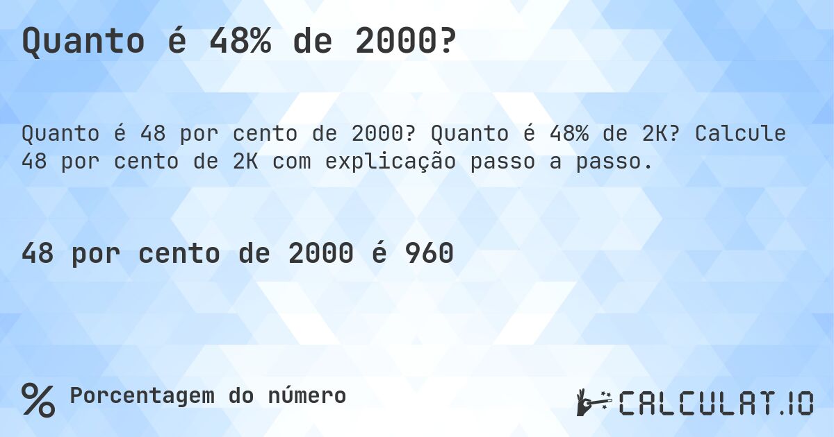 Quanto é 48% de 2000?. Quanto é 48% de 2K? Calcule 48 por cento de 2K com explicação passo a passo.