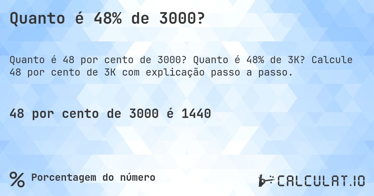 Quanto é 48% de 3000?. Quanto é 48% de 3K? Calcule 48 por cento de 3K com explicação passo a passo.