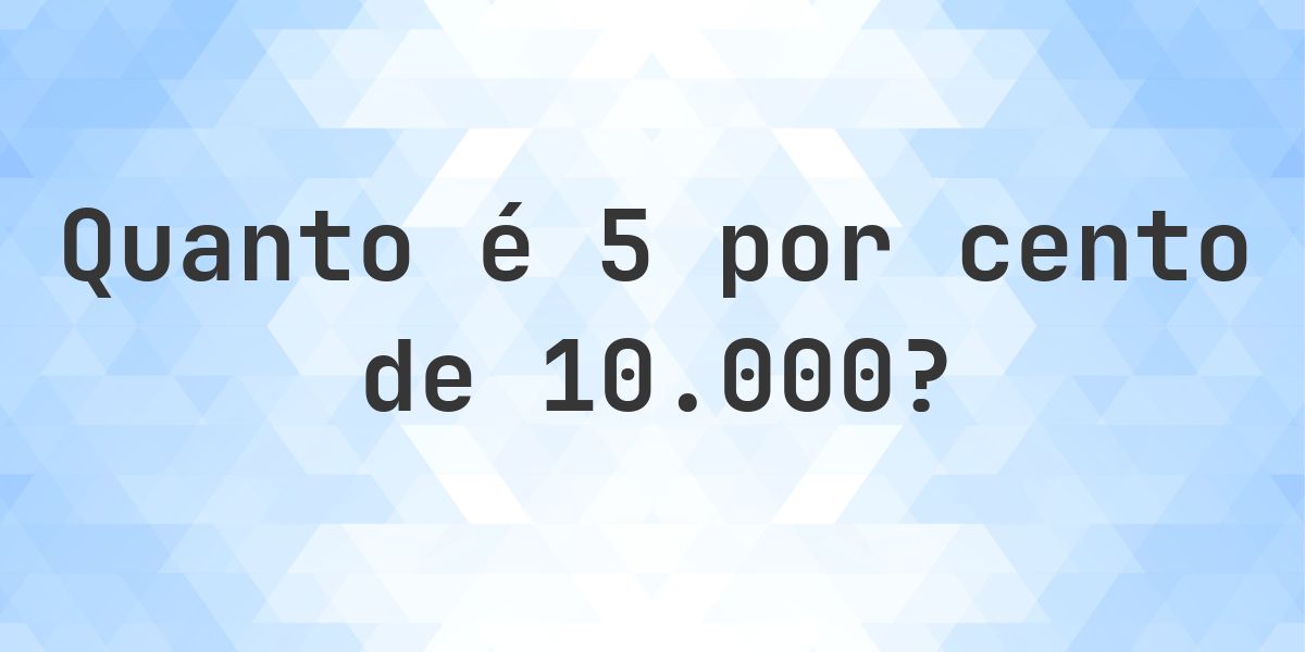Quanto é 5% de 10000? - Calculatio