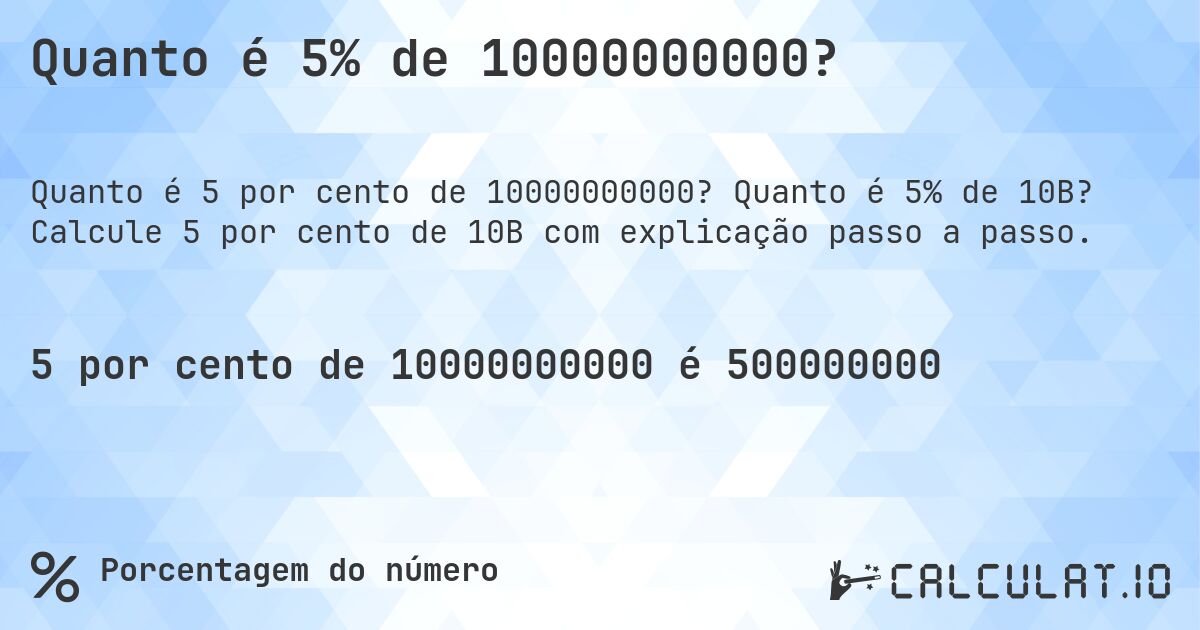 Quanto é 5% de 10000000000?. Quanto é 5% de 10B? Calcule 5 por cento de 10B com explicação passo a passo.