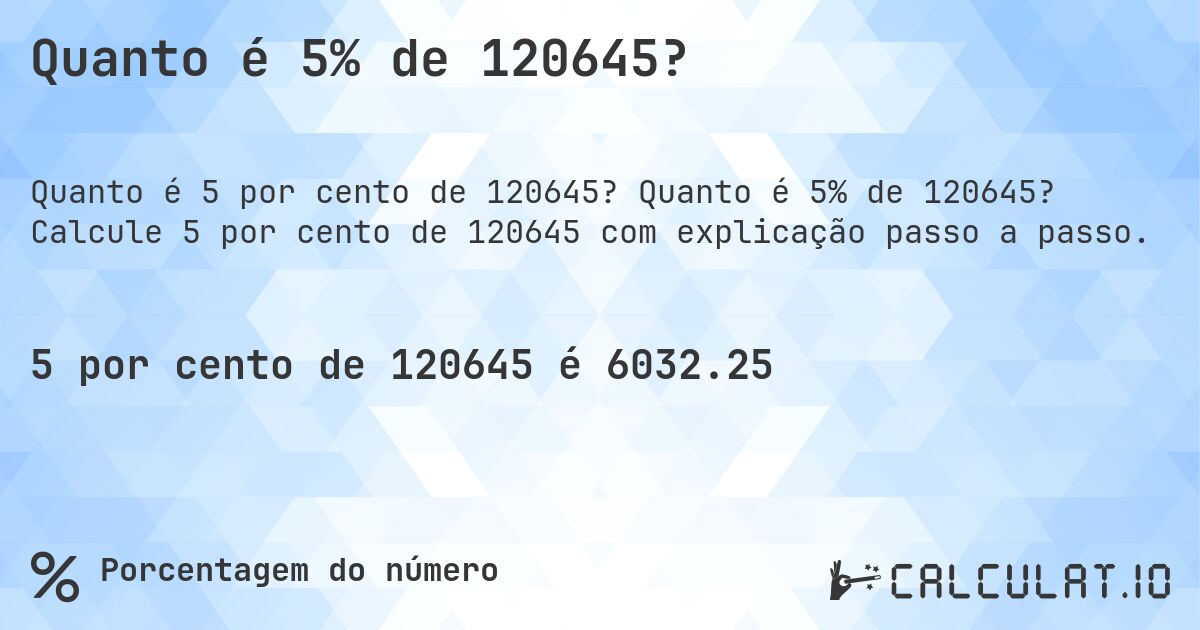 Quanto é 5% de 120645?. Quanto é 5% de 120645? Calcule 5 por cento de 120645 com explicação passo a passo.